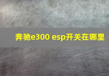 奔驰e300 esp开关在哪里